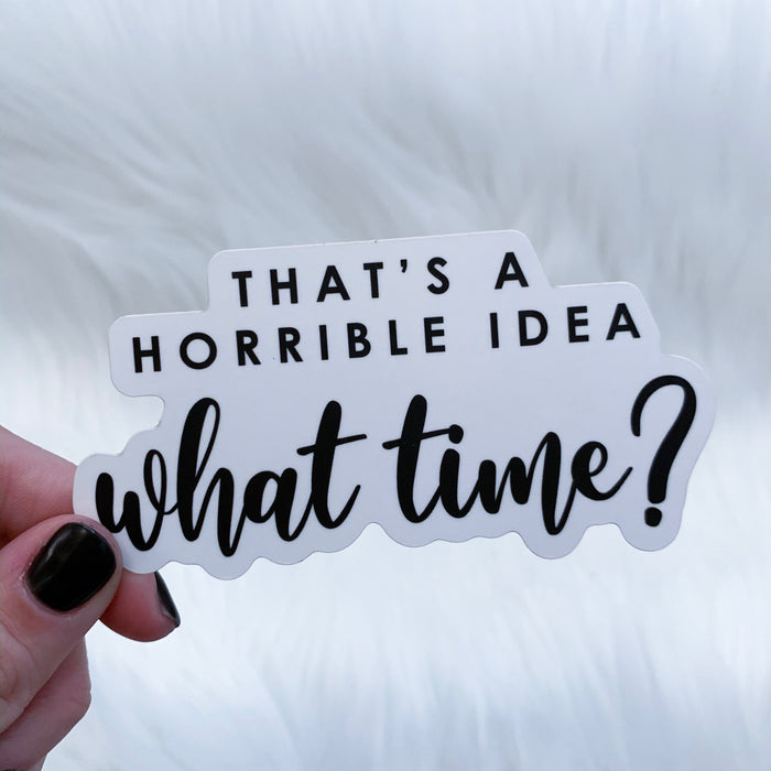 That's A Horrible Idea What Time? Sticker