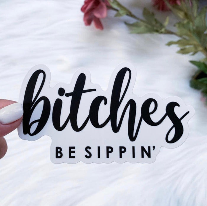 Bitches Be Sippin' Sticker